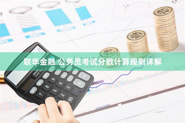 联华金融 公务员考试分数计算规则详解