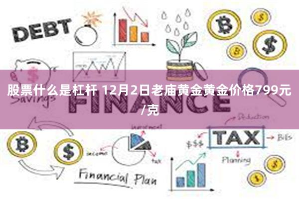 股票什么是杠杆 12月2日老庙黄金黄金价格799元/克