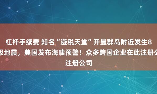 杠杆手续费 知名“避税天堂”开曼群岛附近发生8.0级地震，美国发布海啸预警！众多跨国企业在此注册公司